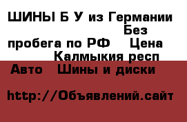 ШИНЫ Б/У из Германии R16R17R18R19R20R21 Без пробега по РФ! › Цена ­ 4 000 - Калмыкия респ. Авто » Шины и диски   